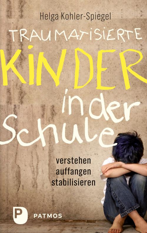 Cover of the book Traumatisierte Kinder in der Schule by Helga Kohler-Spiegel, Patmos Verlag
