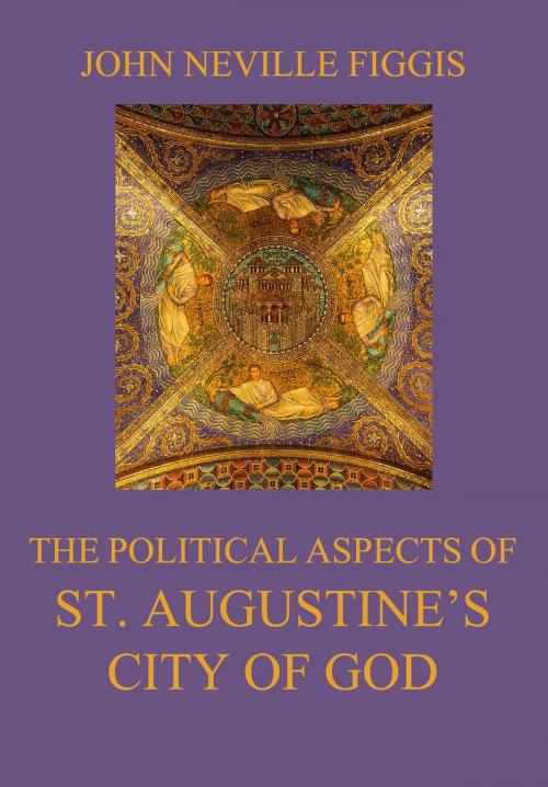 Cover of the book The Political Aspects of St. Augustine's City of God by John Neville Figgis, Jazzybee Verlag