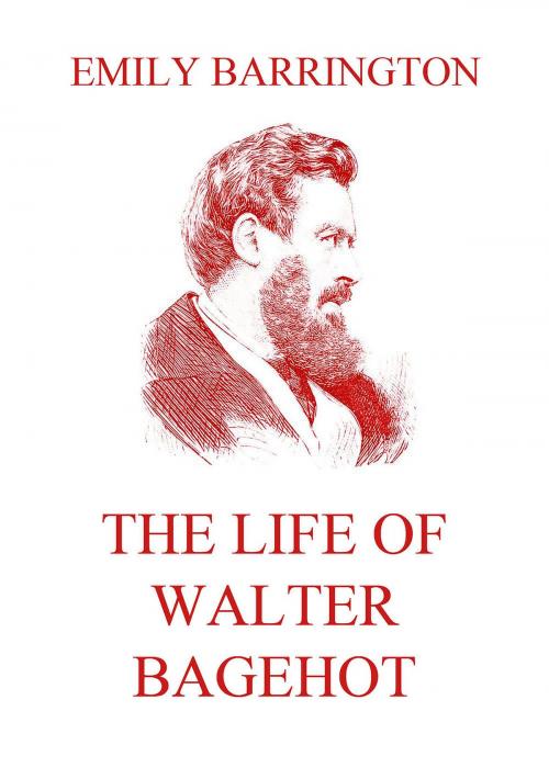 Cover of the book The Life of Walter Bagehot by Emily Barrington, Jazzybee Verlag