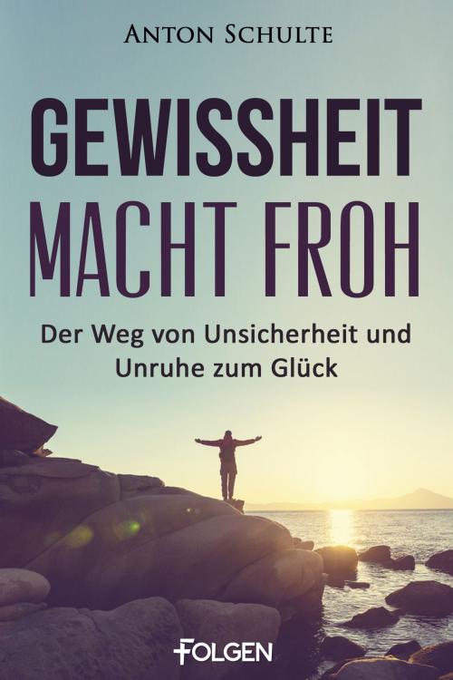 Cover of the book Gewissheit macht froh by Anton Schulte, Folgen Verlag