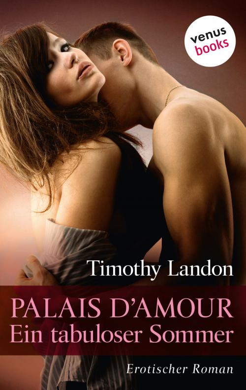 Cover of the book Palais d'Amour - Ein tabuloser Sommer by Timothy Landon, venusbooks