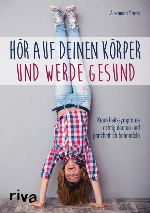 Cover of the book Hör auf deinen Körper und werde gesund by Alexandra Stross, riva Verlag