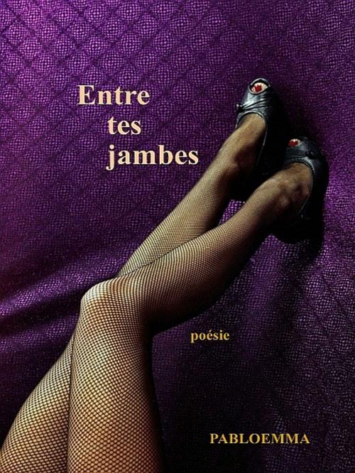 Cover of the book Entre tes jambes by pabloemma, XinXii-GD Publishing