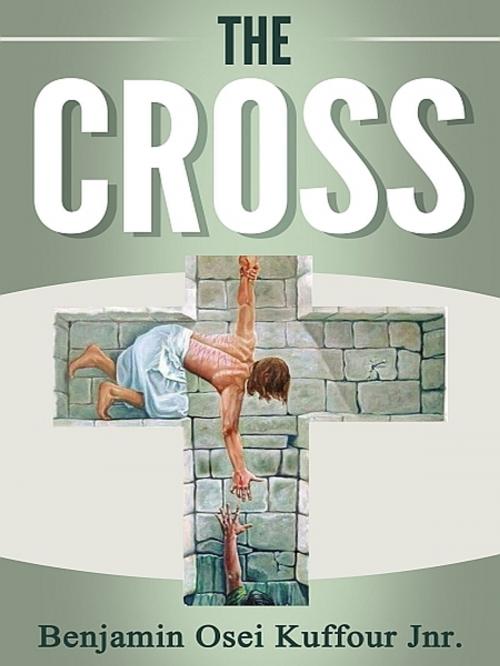 Cover of the book The Cross by Benjamin Osei Kuffour Jnr., XinXii-GD Publishing