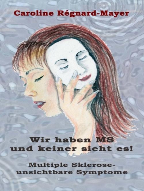 Cover of the book Wir haben MS und keiner sieht es! by Caroline Régnard-Mayer, XinXii-GD Publishing