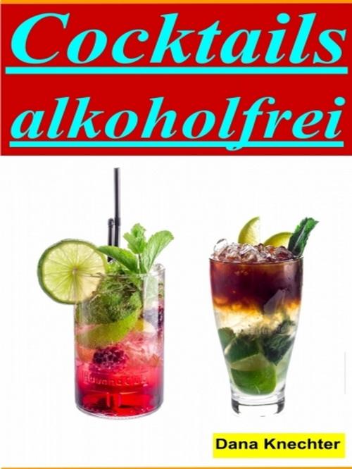Cover of the book Cocktails alkohlfrei by Dana Knechter, XinXii-GD Publishing