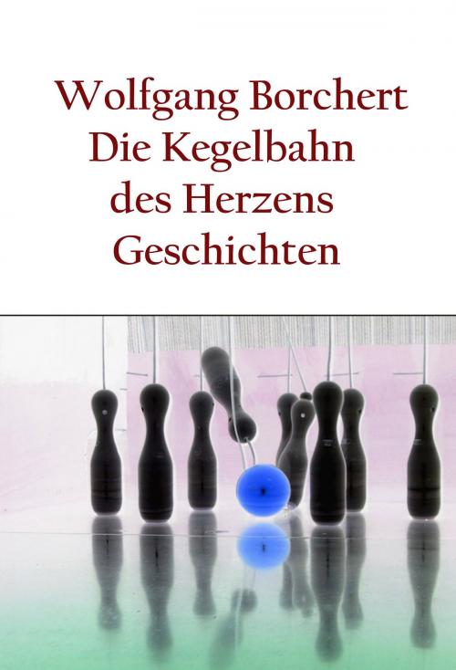 Cover of the book Die Kegelbahn des Herzens by Wolfgang Borchert, idb