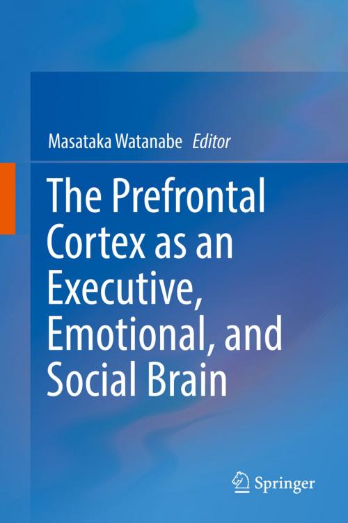 Cover of the book The Prefrontal Cortex as an Executive, Emotional, and Social Brain by , Springer Japan