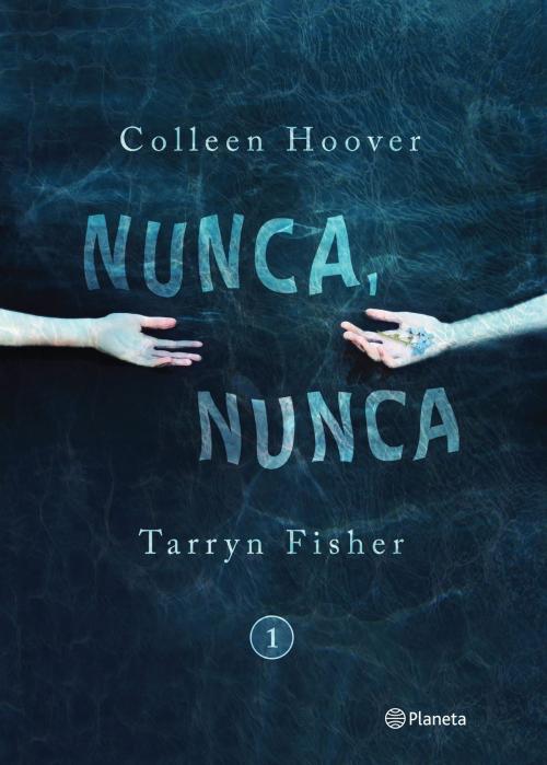 Cover of the book Nunca, nunca 1 by Colleen Hoover, Tarryn Fisher, Grupo Planeta - México