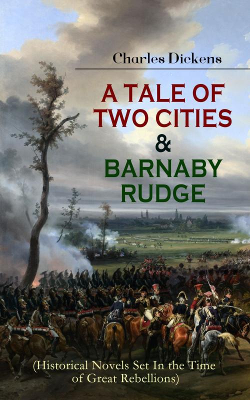 Cover of the book A TALE OF TWO CITIES & BARNABY RUDGE (Historical Novels Set In the Time of Great Rebellions) by Charles Dickens, e-artnow