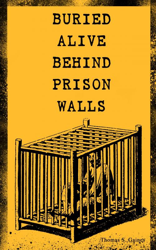 Cover of the book BURIED ALIVE BEHIND PRISON WALLS by Thomas S. Gaines, e-artnow