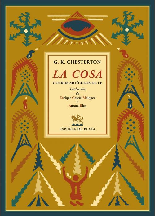 Cover of the book La cosa y otros artículos de fe by Gilbert Keith Chesterton, Enrique García-Máiquez, Enrique García-Máiquez, Espuela de Plata