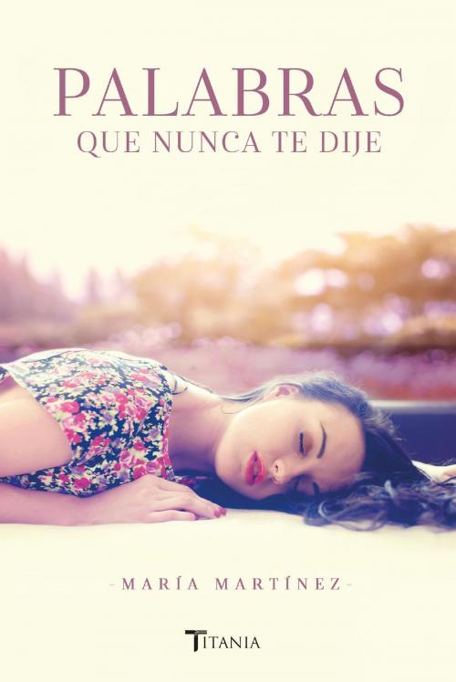 Cover of the book Palabras que nunca te dije by María Martínez, Titania