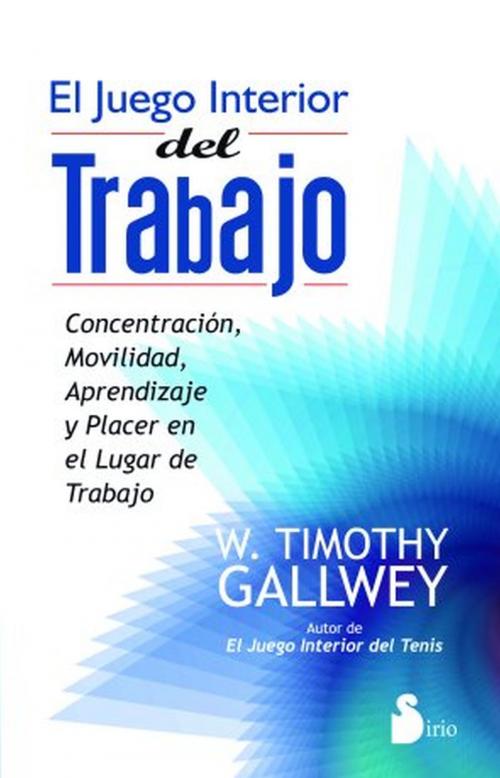 Cover of the book El juego interior del trabajo by W. Timothy Gallwey, Editorial Sirio