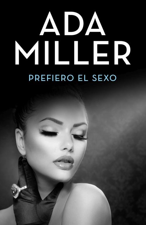 Cover of the book Prefiero el sexo by Ada Miller, Grupo Planeta