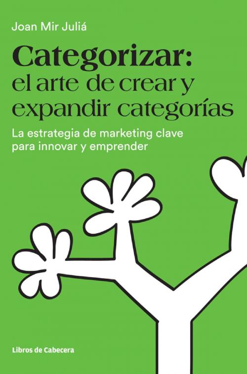 Cover of the book Categorizar: el arte de crear y expandir categorías by Joan Mir Julià, Libros de Cabecera