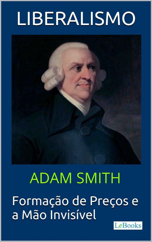 Cover of the book LIBERALISMO - Adam Smith by Adam Smith, Edições LeBooks, Lebooks Editora