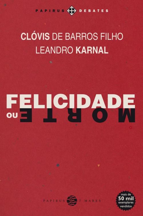 Cover of the book Felicidade ou morte by Clóvis de Barros Filho, Leandro Karnal, Papirus Editora