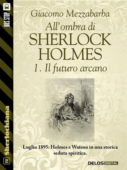 Cover of the book All'ombra di Sherlock Holmes - 1. Il futuro arcano by Giacomo Mezzabarba, Delos Digital