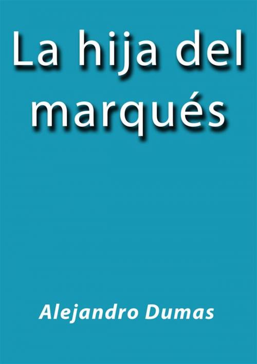 Cover of the book La hija del marques by Alejandro Dumas, Alejandro Dumas