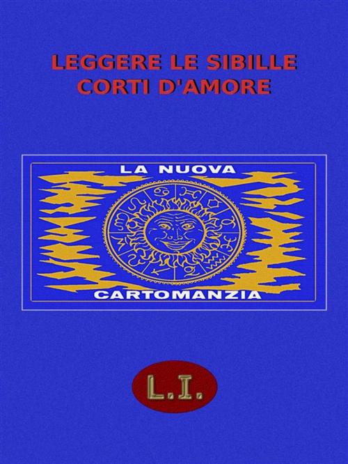 Cover of the book Leggere Le Sibille Corti D'Amore by L. I., Paper & Ink