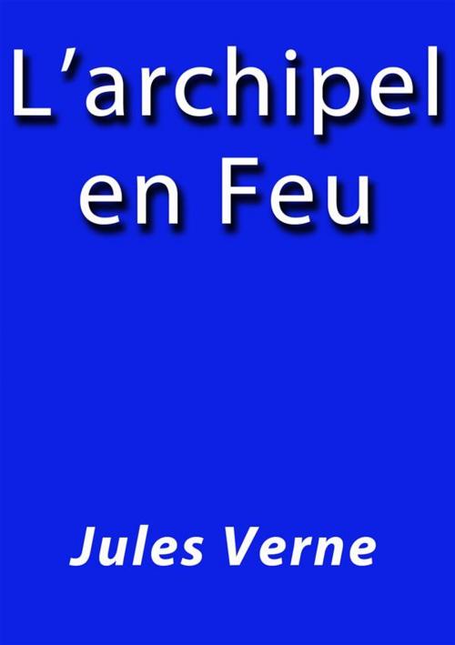 Cover of the book L'archipel en feu by Jules Verne, Jules VERNE, Jules Verne