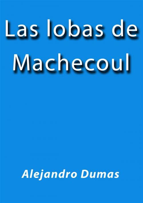 Cover of the book Las lobas de Machecoul by Alejandro Dumas, Alejandro Dumas