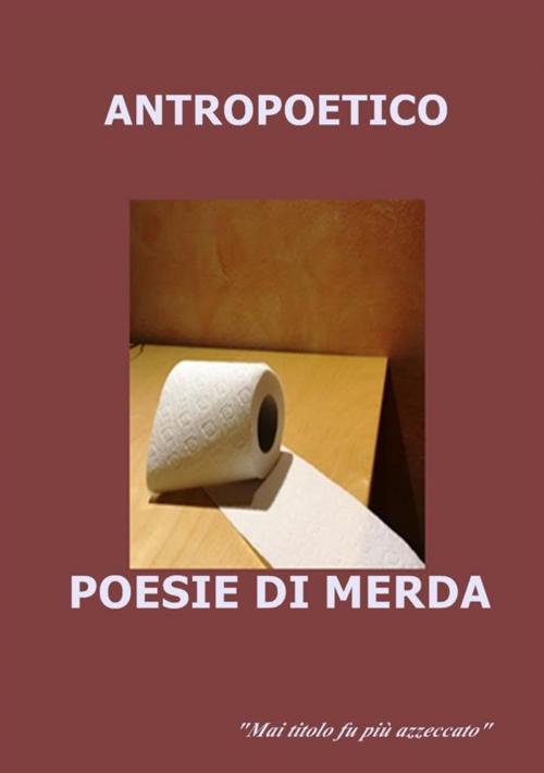 Cover of the book Poesie di merda by Antropoetico, Antropoetico