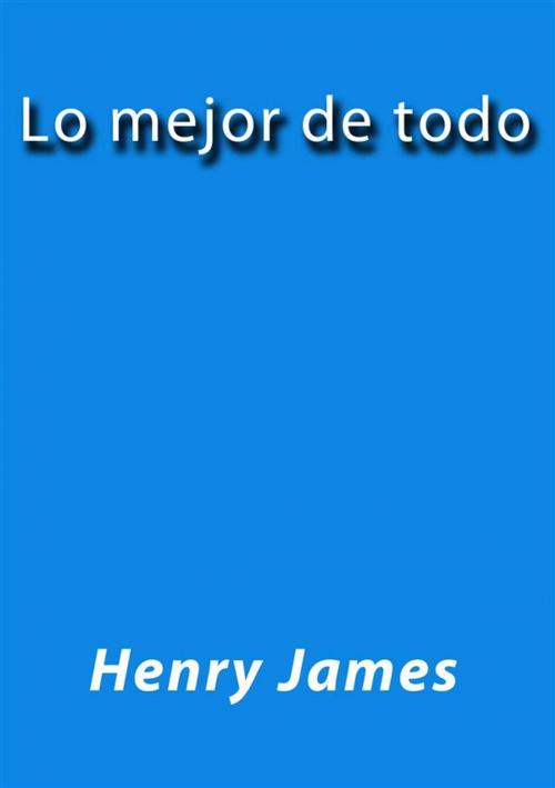 Cover of the book Lo mejor de todo by Henry James, Henry James