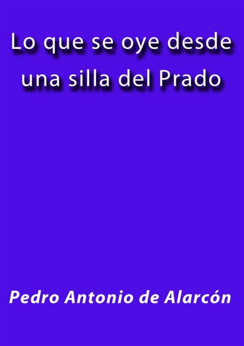 Cover of the book Lo que se oye desde una silla del prado by Pedro Antonio de Alarcón, Pedro Antonio de Alarcón