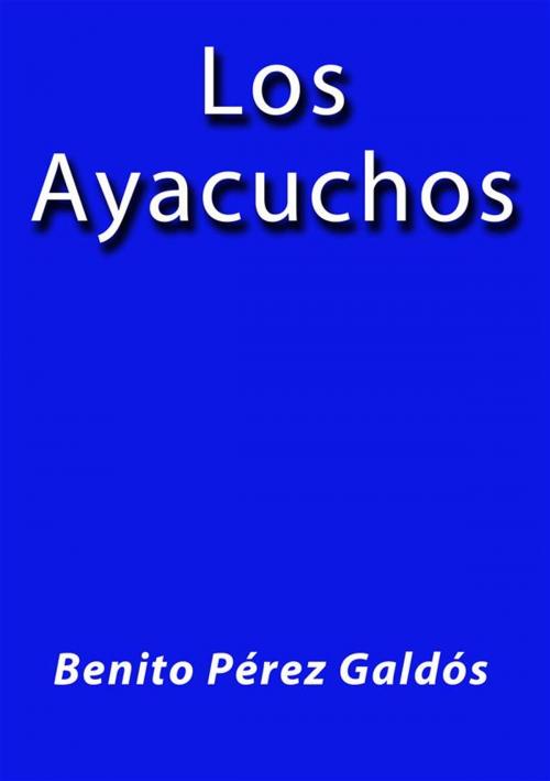 Cover of the book Los ayacuchos by Benito Pérez Galdós, Benito Pérez Galdós