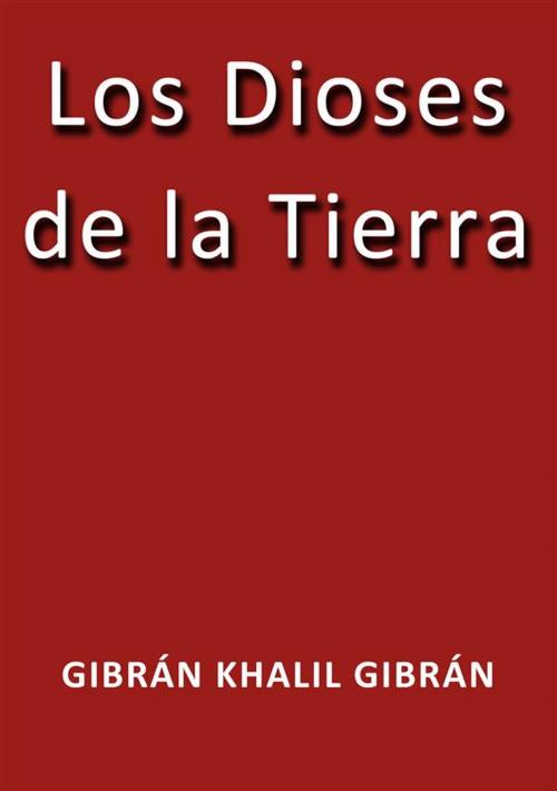 Cover of the book Los dioses de la Tierra by Gibrán Khalil Gibrán, Gibrán Khalil Gibrán