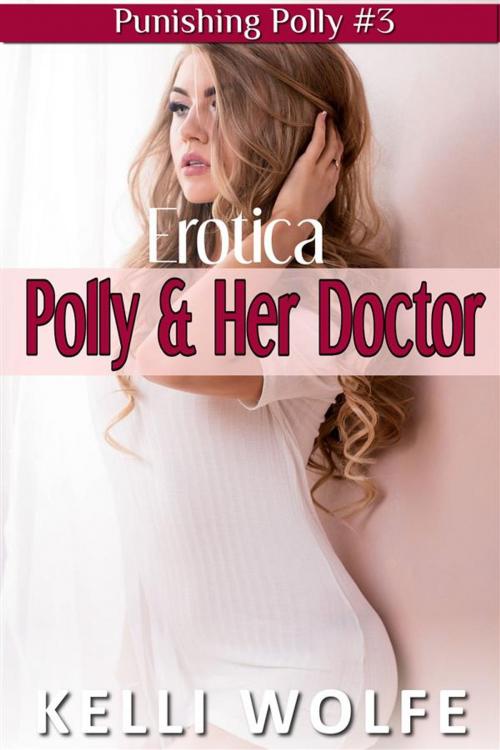 Cover of the book Erotica: Polly and Her Doctor by Kelli Wolfe, Kelli Wolfe