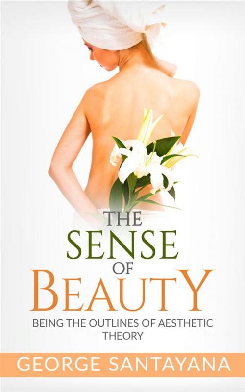 Cover of the book The Sense of Beauty: Being the Outlines of Aesthetic Theory by George Santayana, George Santayana
