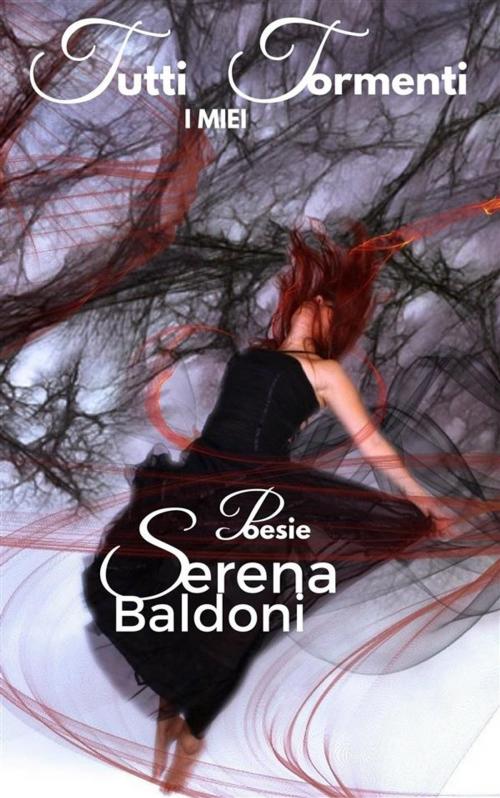 Cover of the book Tutti i miei Tormenti by Serena Baldoni, Serena Baldoni
