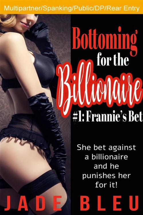 Cover of the book Bottoming for the Billionaire 1: Frannie's Bet by Jade Bleu, Jade Bleu