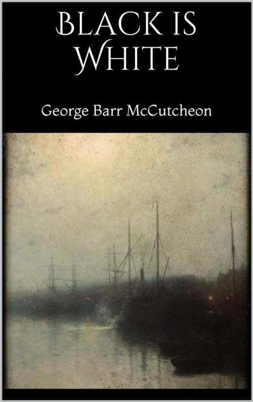 Cover of the book Black is White by George Barr Mccutcheon, George Barr Mccutcheon