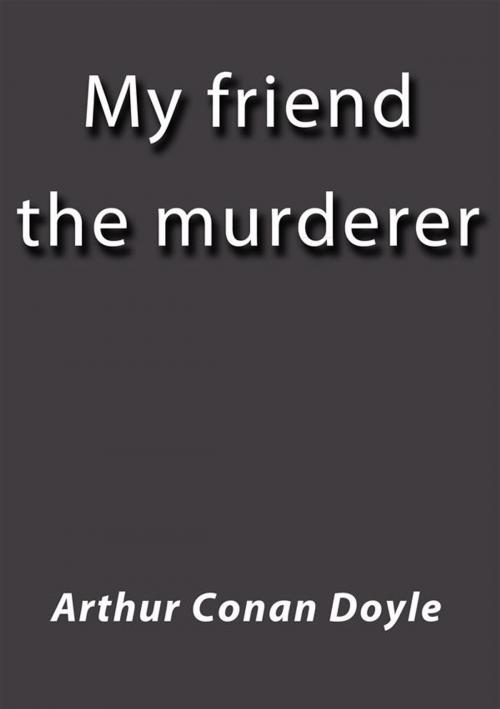 Cover of the book My friend the murderer by Arthur Conan Doyle, Arthur Conan Doyle