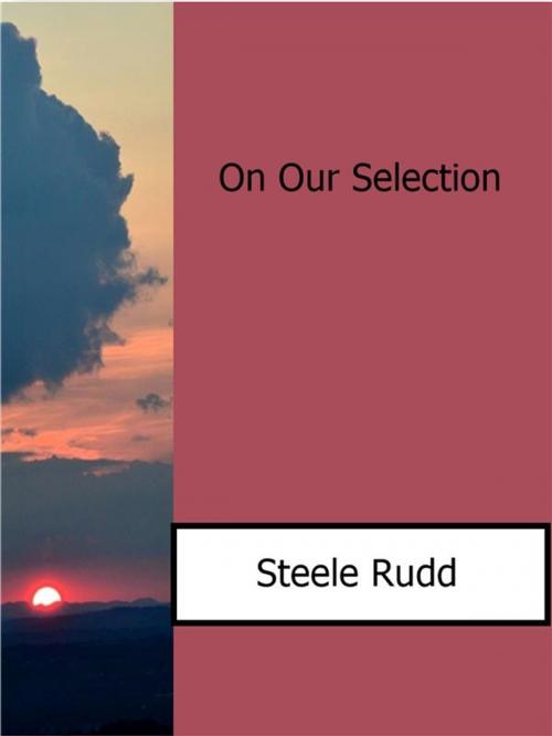 Cover of the book On Our Selection by Steele Rudd, Steele Rudd