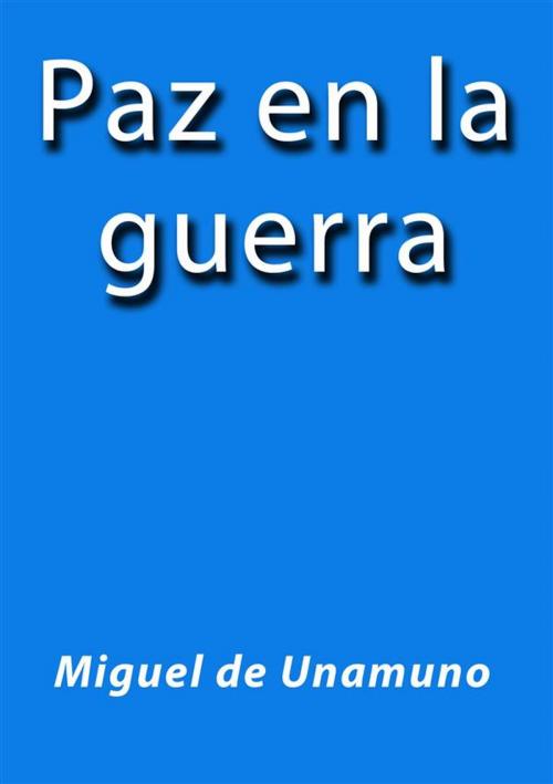 Cover of the book Paz en la guerra by Miguel de Unamuno, Miguel de Unamuno
