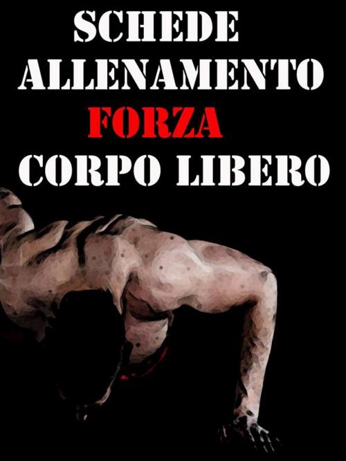 Cover of the book Schede Allenamento Forza a Corpo Libero by Muscle Trainer, Muscle Trainer