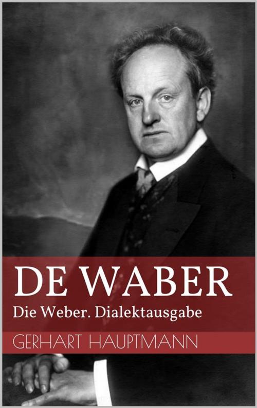 Cover of the book De Waber - Die Weber. Dialektausgabe by Gerhart Hauptmann, Paperless