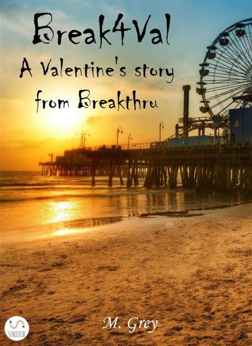 Cover of the book Break4Val – A Valentine's Story from Breakthru by M. Grey, M. Grey