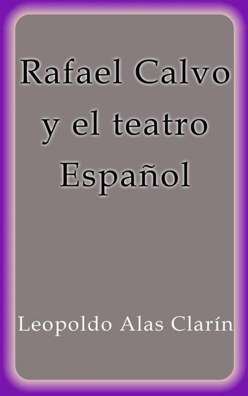Cover of the book Rafael Calvo y el teatro Español by Leopoldo Alas Clarín, Leopoldo Alas Clarín