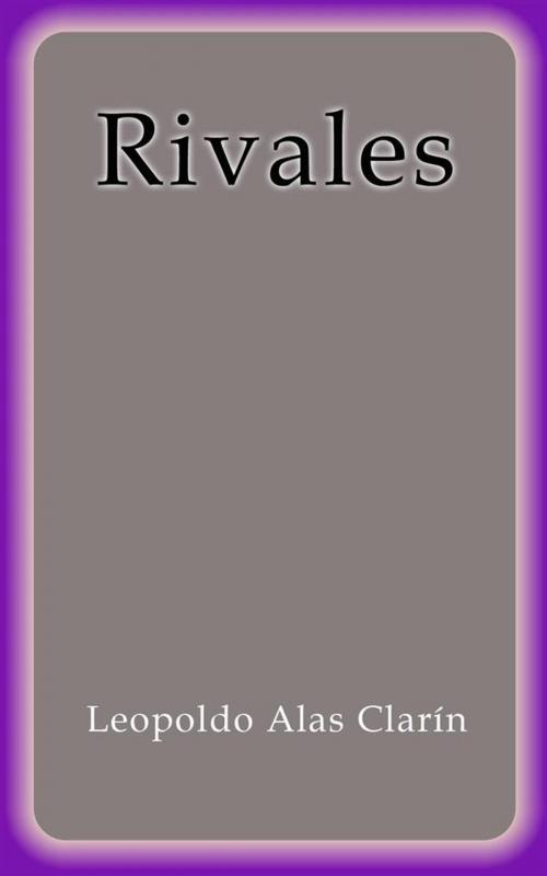 Cover of the book Rivales by Leopoldo Alas Clarín, Leopoldo Alas Clarín