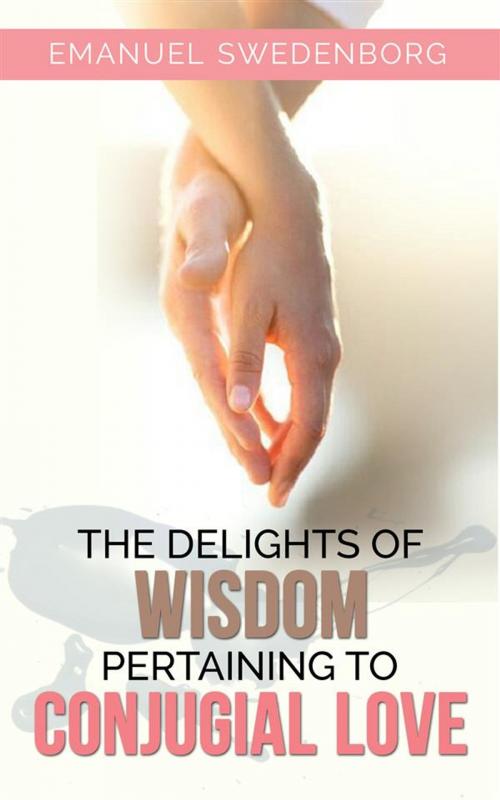 Cover of the book The Delights of Wisdom Pertaining to Conjugial Love by Emanuel Swedenborg, Emanuel Swedenborg
