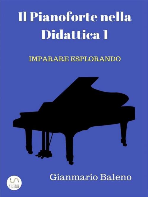 Cover of the book Il Pianoforte nella Didattica 1 - Imparare Esplorando by Gianmario Baleno, Gianmario Baleno
