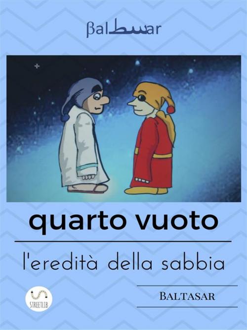 Cover of the book Quarto Vuoto, l'eredità della sabbia - seconda edizione by Baltasar, Baltasar