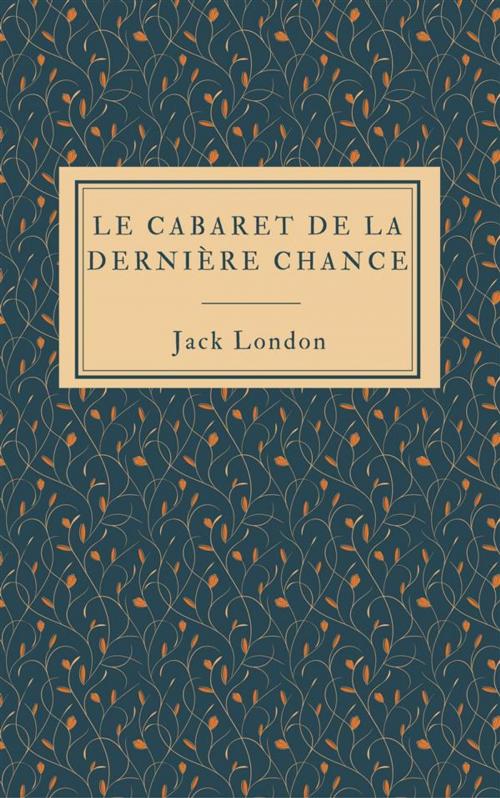Cover of the book Le cabaret de la Dernière Chance by Jack London, Jack London