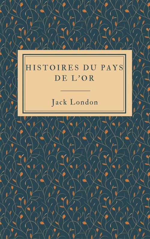 Cover of the book Histoires du pays de l’or by Jack London, Jack London